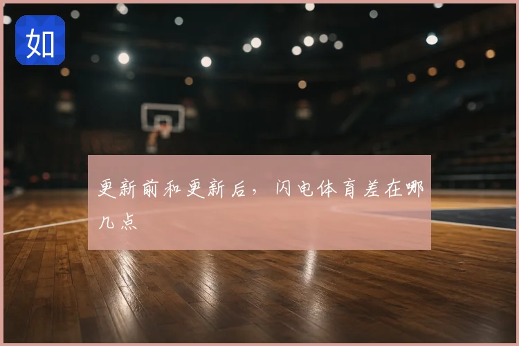 更新前和更新后,闪电体育差在哪几点