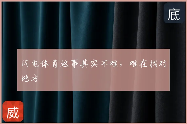 闪电体育这事其实不难,难在找对地方